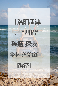 洛阳孟津：“四招”破题 探索乡村善治新路径