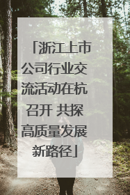 浙江上市公司行业交流活动在杭召开 共探高质量发展新路径
