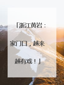 浙江黄岩：家门口，越来越有戏！
