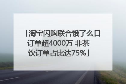 淘宝闪购联合饿了么日订单超4000万 非茶饮订单占比达75%