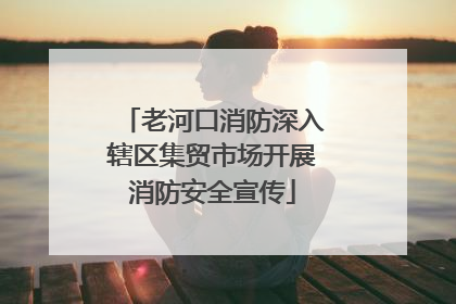 老河口消防深入辖区集贸市场开展消防安全宣传