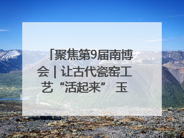 聚焦第9届南博会｜让古代瓷窑工艺“活起来” 玉溪传承瓷窑工艺将出展南博会