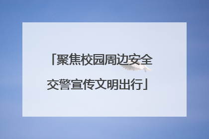 聚焦校园周边安全 交警宣传文明出行