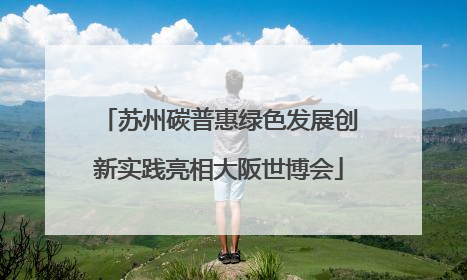 苏州碳普惠绿色发展创新实践亮相大阪世博会