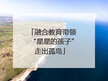 融合教育带领“星星的孩子”走出孤岛