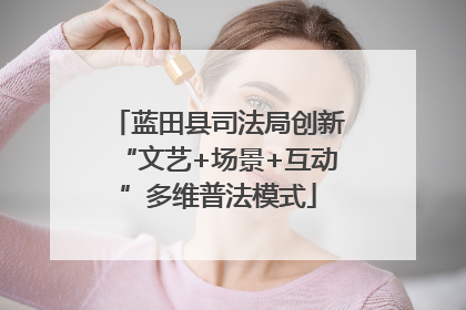 蓝田县司法局创新“文艺+场景+互动”多维普法模式