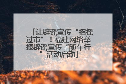 让辟谣宣传“招摇过市”！福建网络举报辟谣宣传“随车行”活动启动