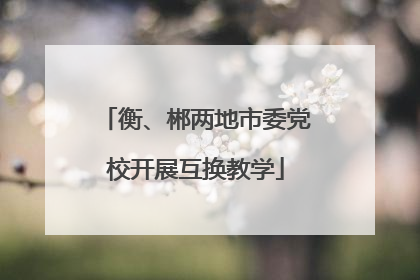 衡、郴两地市委党校开展互换教学