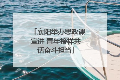 襄阳举办思政课宣讲 青年榜样共话奋斗担当