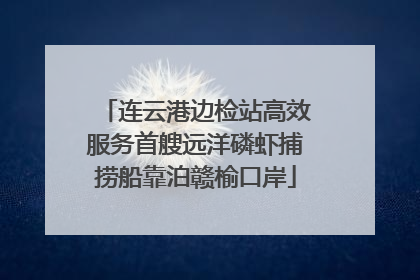 连云港边检站高效服务首艘远洋磷虾捕捞船靠泊赣榆口岸