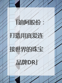 迪阿股份：打造用真爱连接世界的珠宝品牌DR