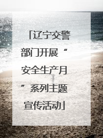 辽宁交警部门开展“安全生产月”系列主题宣传活动