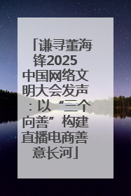 谦寻董海锋2025中国网络文明大会发声：以“三个向善”构建直播电商善意长河