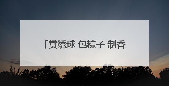 赏绣球 包粽子 制香囊 看非遗大戏 武汉植物园仲夏花海等你来