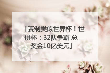 赛制类似世界杯！世俱杯：32队争霸 总奖金10亿美元