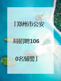 郑州市公安局招聘1060名辅警