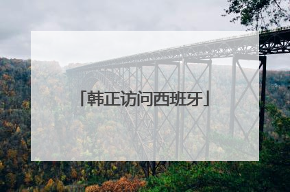 韩正访问西班牙