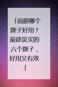 面膜哪个牌子好用？最建议买的六个牌子，好用又有效