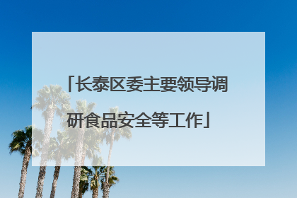 长泰区委主要领导调研食品安全等工作