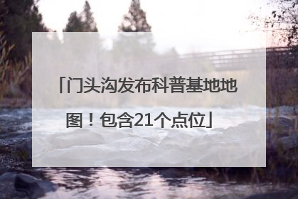 门头沟发布科普基地地图！包含21个点位