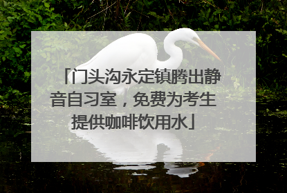 门头沟永定镇腾出静音自习室，免费为考生提供咖啡饮用水