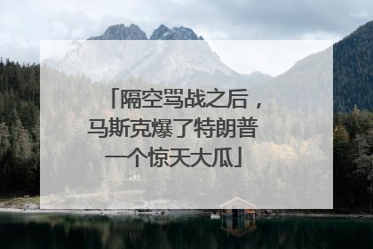 隔空骂战之后，马斯克爆了特朗普一个惊天大瓜