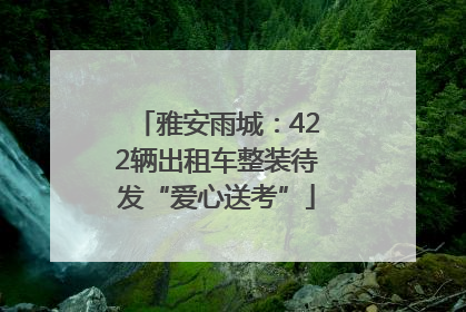 雅安雨城：422辆出租车整装待发“爱心送考”