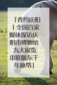 香约庆阳丨全国百家媒体探访庆阳市博物馆 九大展览串联陇东千年脉络