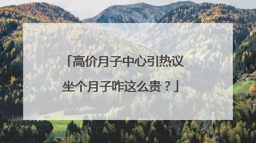 高价月子中心引热议 坐个月子咋这么贵？