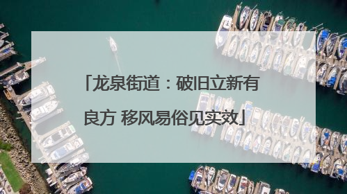 龙泉街道：破旧立新有良方 移风易俗见实效