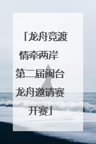 龙舟竞渡情牵两岸 第二届闽台龙舟邀请赛开赛