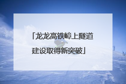 龙龙高铁嶂上隧道建设取得新突破