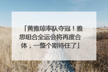 黄雅琼率队夺冠！雅思组合全运会将再度合体，一整个期待住了