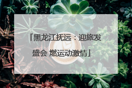 黑龙江抚远：迎旅发盛会 燃运动激情