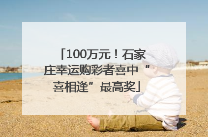 100万元！石家庄幸运购彩者喜中“喜相逢”最高奖