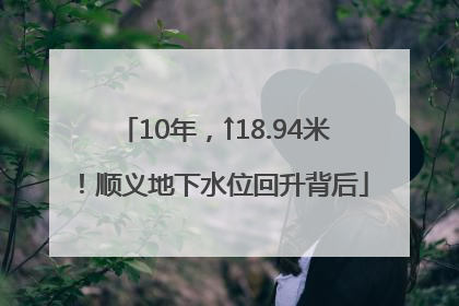 10年，↑18.94米！顺义地下水位回升背后