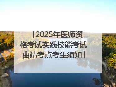 2025年医师资格考试实践技能考试曲靖考点考生须知