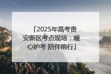 2025年高考贵安新区考点现场：暖心护考 陪伴前行