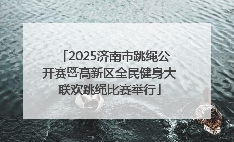 2025济南市跳绳公开赛暨高新区全民健身大联欢跳绳比赛举行