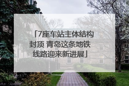 7座车站主体结构封顶 青岛这条地铁线路迎来新进展