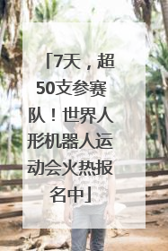 7天，超50支参赛队！世界人形机器人运动会火热报名中