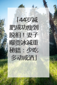 44岁减肥成功瘦到脱相！妻子曝贾冰减重秘籍：少吃多动戒酒