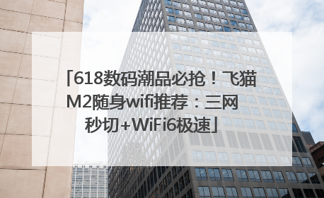618数码潮品必抢！飞猫M2随身wifi推荐：三网秒切+WiFi6极速