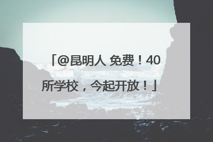 @昆明人 免费！40所学校，今起开放！